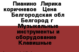 Пианино “Лирика“ коричневое › Цена ­ 5 000 - Белгородская обл., Белгород г. Музыкальные инструменты и оборудование » Клавишные   